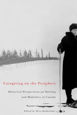 Starostlivosť na periférii - historické perspektívy ošetrovateľstva a pôrodnej asistencie v Kanade - Caregiving on the Periphery - Historical Perspectives on Nursing and Midwifery in Canada