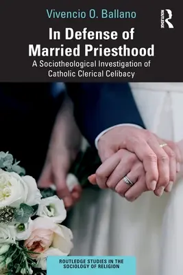 Na obranu manželského kňazstva: Socioteologické skúmanie katolíckeho kňazského celibátu - In Defense of Married Priesthood: A Sociotheological Investigation of Catholic Clerical Celibacy