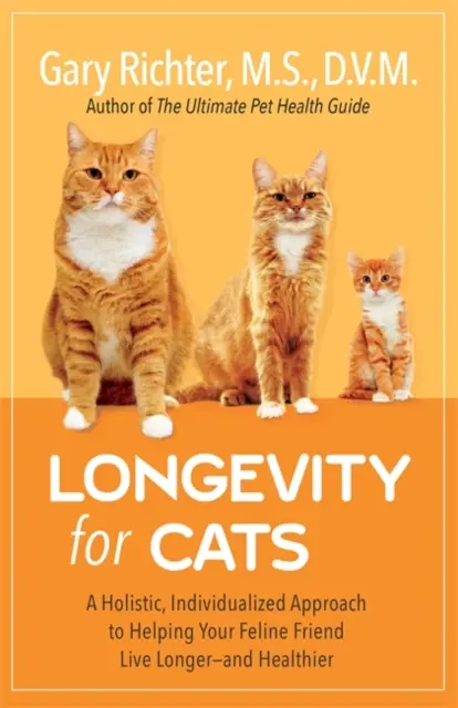 Dlhovekosť pre mačky - holistický, individuálny prístup k pomoci vášmu mačaciemu priateľovi žiť dlhšie - a zdravšie - Longevity for Cats - A Holistic, Individualized Approach to Helping Your Feline Friend Live Longer - and Healthier