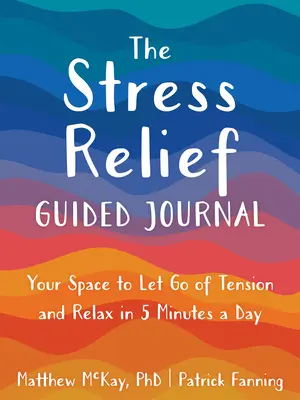 Denník na odbúravanie stresu (The Stress Relief Guided Journal): Kniha: Váš priestor na zbavenie sa napätia a uvoľnenie za 5 minút denne - The Stress Relief Guided Journal: Your Space to Let Go of Tension and Relax in 5 Minutes a Day