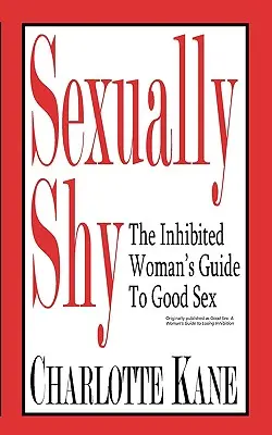 Sexuálne plachý: Sprievodca utajenej ženy po dobrom sexe - Sexually Shy: The Inhibited Woman's Guide To Good Sex