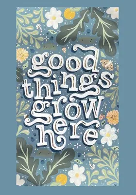 Dobré veci tu rastú: Vymalovánky pre dospelých s inšpiratívnymi citátmi a sťahovateľnými nástennými výtlačkami - Good Things Grow Here: An Adult Coloring Book with Inspirational Quotes and Removable Wall Art Prints