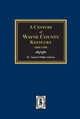 Storočie okresu Wayne, Kentucky, 1800-1900. - A Century of Wayne County, Kentucky, 1800-1900.
