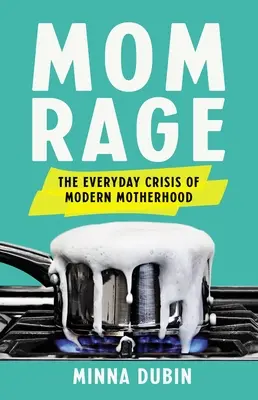 Zúrivosť mám: Každodenná kríza moderného materstva - Mom Rage: The Everyday Crisis of Modern Motherhood