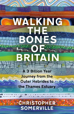 Putovanie po kostiach Británie: Cesta za 3 miliardami rokov od Vonkajších Hebríd po ústie Temže - Walking the Bones of Britain: A 3 Billion Year Journey from the Outer Hebrides to the Thames Estuary