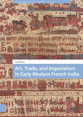 Umenie, obchod a imperializmus v ranom novoveku vo francúzskej Indii - Art, Trade, and Imperialism in Early Modern French India