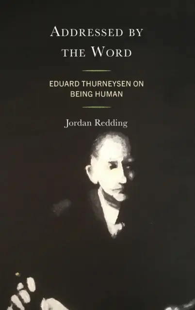 Oslovení slovom: Eduard Thurneysen o tom, ako byť človekom - Addressed by the Word: Eduard Thurneysen on Being Human
