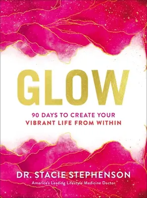 Žiariť: 90 dní, aby ste si zvnútra vytvorili energický život - Glow: 90 Days to Create Your Vibrant Life from Within