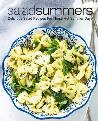 Salátové leto: Chutné šalátové recepty pre horúce letné dni (2. vydanie) - Salad Summers: Delicious Salad Recipes for Those Hot Summer Days (2nd Edition)