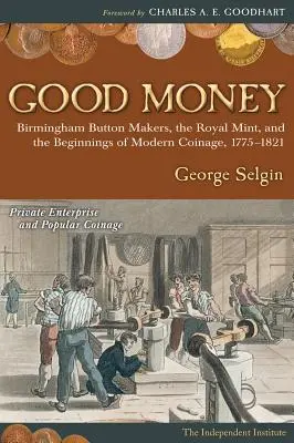 Dobré peniaze: Birminghamskí výrobcovia gombíkov, kráľovská mincovňa a začiatky moderného mincovníctva, 1775 - 1821 - Good Money: Birmingham Button Makers, the Royal Mint, and the Beginnings of Modern Coinage, 1775-1821