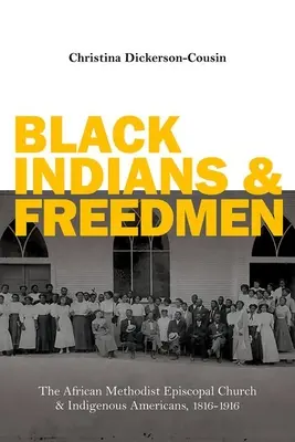 Čierni indiáni a oslobodení ľudia: Africká metodistická episkopálna cirkev a pôvodní obyvatelia Ameriky, 1816 - 1916 - Black Indians and Freedmen: The African Methodist Episcopal Church and Indigenous Americans, 1816-1916