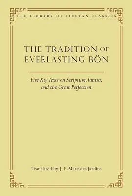 Tradícia večného Bn: Päť kľúčových textov o Písme, tantre a veľkej dokonalosti - The Tradition of Everlasting Bn: Five Key Texts on Scripture, Tantra, and the Great Perfection
