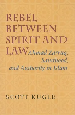 Rebel medzi duchom a zákonom: Ahmad Zarruq, svätosť a autorita v islame - Rebel Between Spirit and Law: Ahmad Zarruq, Sainthood, and Authority in Islam