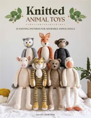 Pletené zvieracie hračky: 25 vzorov na pletenie rozkošných zvieracích bábik - Knitted Animal Toys: 25 Knitting Patterns for Adorable Animal Dolls