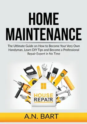 Údržba domu: Ako sa stať svojím vlastným majstrom, naučiť sa tipy pre domácich majstrov a stať sa profesionálnym odborníkom na opravy v - Home Maintenance: The Ultimate Guide on How to Become Your Very Own Handyman, Learn DIY Tips and Become a Professional Repair Expert in