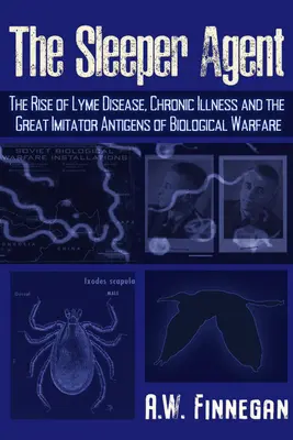 Spiaci agent: Borelióza, chronické ochorenia a veľké napodobeniny antigénov biologickej vojny - The Sleeper Agent: The Rise of Lyme Disease, Chronic Illness, and the Great Imitator Antigens of Biological Warfare