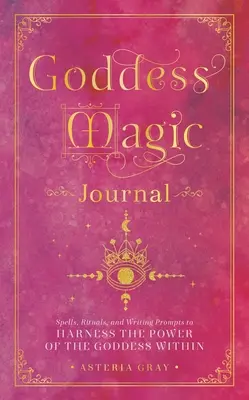 Magický denník bohyne: Magický denník bohyne: kúzla, rituály a podnety na písanie, ako využiť silu bohyne v sebe - Goddess Magic Journal: Spells, Rituals, and Writing Prompts to Harness the Power of the Goddess Within