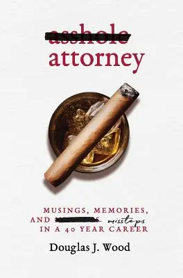 Kreténsky právnik: Spomienky, úvahy a omyly počas 40 rokov kariéry - Asshole Attorney: Musings, Memories, and Missteps in a 40 Year Career