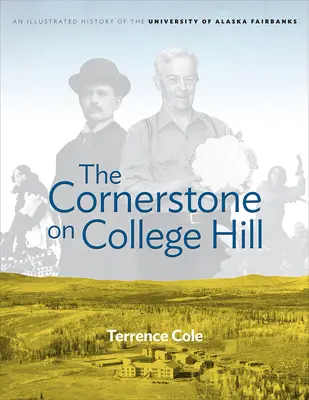 Nárožný kameň na College Hill: Ilustrovaná história Aljašskej univerzity vo Fairbanks - The Cornerstone on College Hill: An Illustrated History of the University of Alaska Fairbanks