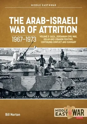 Arabsko-izraelská vojna o prevahu, 1967-1973: 3. zväzok: Gaza, jordánska občianska vojna, boje na Golanských výšinách a v Libanone, pokračujúci konflikt a zhrnutie - The Arab-Israeli War of Attrition, 1967-1973: Volume 3: Gaza, Jordanian Civil War, Golan and Lebanon Fighting, Continuing Conflict and Summary