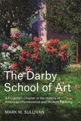 Darbyho umelecká škola: Škola Darby: zabudnutá kapitola v dejinách amerického impresionistického a moderného maliarstva - The Darby School of Art: A Forgotten Chapter in the History of American Impressionist and Modern Painting