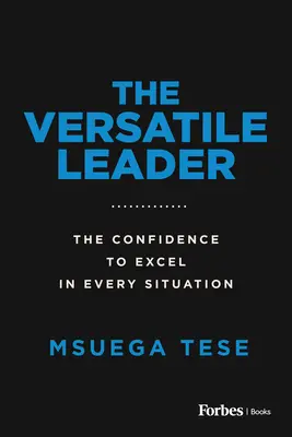 Všestranný líder: Sebavedomie, ktoré vám umožní vyniknúť v každej situácii - The Versatile Leader: The Confidence to Excel in Every Situation