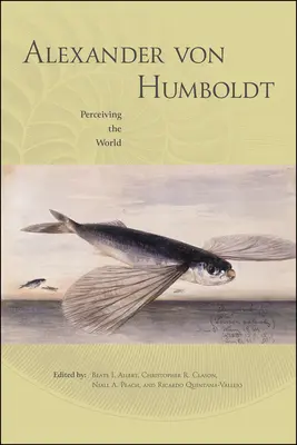 Alexander von Humboldt: Vnímanie sveta - Alexander Von Humboldt: Perceiving the World