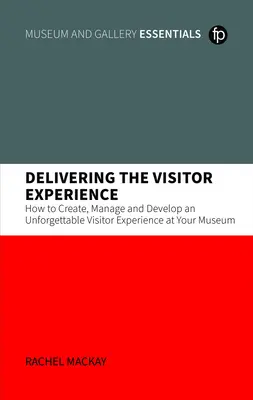 Delivering the Visitor Experience - Ako vytvoriť, riadiť a rozvíjať nezabudnuteľné zážitky návštevníkov vo vašom múzeu - Delivering the Visitor Experience - How to Create, Manage and Develop an Unforgettable Visitor Experience at your Museum