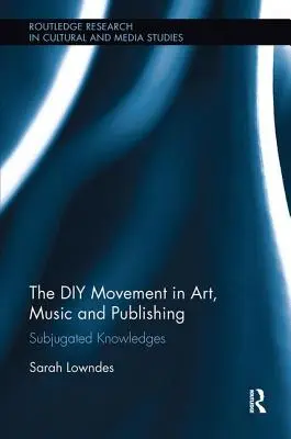 Hnutie DIY v umení, hudbe a vydavateľstve: Podmanené vedomosti - The DIY Movement in Art, Music and Publishing: Subjugated Knowledges