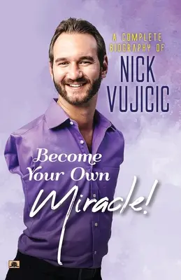 Kompletný životopis Nicka Vujicica: Staňte sa svojím vlastným zázrakom! - A Complete Biography Of Nick Vujicic: Become Your Own Miracle!