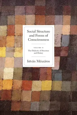 Sociálna štruktúra a formy vedomia, 2. diel: Dialektika štruktúry a dejín - Social Structure and Forms of Conciousness, Volume 2: The Dialectic of Structure and History