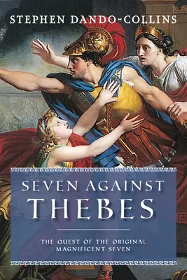 Sedem proti Tébam: Pátranie po pôvodnej veľkolepej sedmičke - Seven Against Thebes: The Quest of the Original Magnificent Seven