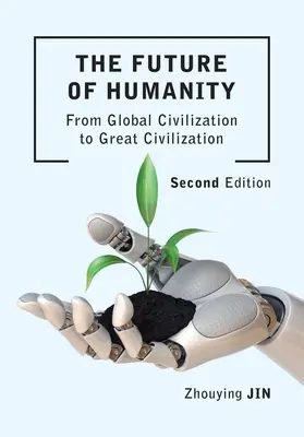 Budúcnosť ľudstva (druhé vydanie): Od globálnej civilizácie k veľkej civilizácii (druhé vydanie) - The Future of Humanity (Second Edition): From Global Civilization to Great Civilization (Second Edition)
