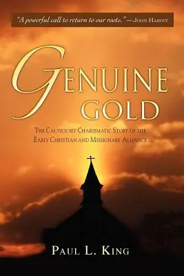 Pravé zlato: Zlaté zlato: opatrne charizmatický príbeh prvej Kresťanskej a misionárskej aliancie - Genuine Gold: The Cautiously Charismatic Story of the Early Christian and Missionary Alliance