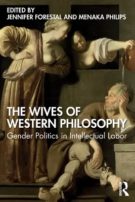 Ženy západnej filozofie: Rodová politika v intelektuálnej práci - The Wives of Western Philosophy: Gender Politics in Intellectual Labor