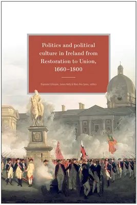 Politika a politická kultúra v Írsku od reštaurácie po úniu, 1660 - 1800: Eseje na počesť Jacqueline Hillovej - Politics and Political Culture in Ireland from Restoration to Union, 1660-1800: Essays in Honour of Jacqueline Hill