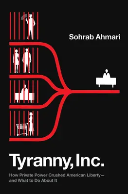 Tyranny, Inc: Ako súkromná moc rozdrvila americkú slobodu - a čo s tým robiť - Tyranny, Inc.: How Private Power Crushed American Liberty--And What to Do about It