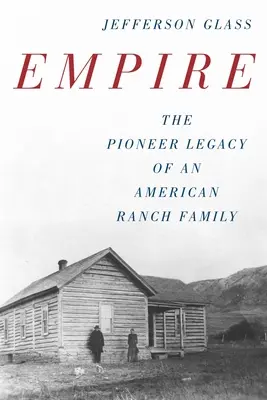 Impérium: Pioniersky odkaz americkej rodiny z ranča - Empire: The Pioneer Legacy of an American Ranch Family