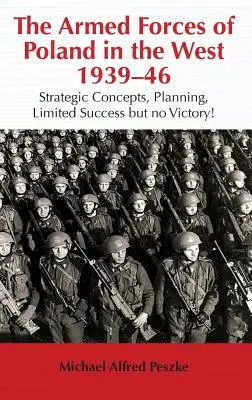 Ozbrojené sily Poľska na Západe 1939-46: Strategické koncepcie, plánovanie, obmedzený úspech, ale žiadne víťazstvo! - The Armed Forces of Poland in the West 1939-46: Strategic Concepts, Planning, Limited Success But No Victory!