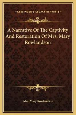 Rozprávanie o zajatí a obnove pani Mary Rowlandsonovej - A Narrative Of The Captivity And Restoration Of Mrs. Mary Rowlandson
