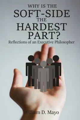 Prečo je mäkká stránka najťažšia? Úvahy výkonného filozofa: prečo je najtvrdšia stránka veci tá najtvrdšia? - Why is the Soft Side the Hardest Part?: Reflections of an Executive Philosopher
