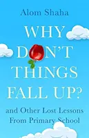 Prečo veci nepadajú hore? - a šesť ďalších vedeckých lekcií, ktoré ste v škole vynechali - Why Don't Things Fall Up? - and Six Other Science Lessons You Missed at School