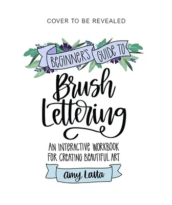 Príručka pre začiatočníkov o písaní štetcom: Interaktívna cvičebnica na vytváranie krásneho umenia - The Beginner's Guide to Brush Lettering: An Interactive Workbook for Creating Beautiful Art