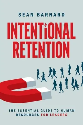 Zámerné zadržanie: Základný sprievodca ľudskými zdrojmi pre vedúcich pracovníkov - Intentional Retention: The Essential Guide to Human Resources for Leaders