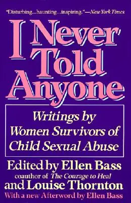 Nikdy som to nikomu nepovedala: Písomnosti žien, ktoré prežili sexuálne zneužívanie detí - I Never Told Anyone: Writings by Women Survivors of Child Sexual Abuse