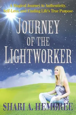 Cesta pracovníka svetla: Magická cesta k autenticite, láske k sebe samému a nájdeniu skutočného cieľa života - Journey of the Lightworker: A Magical Journey to Authenticity, Self-Love, and Finding Life's True Purpose
