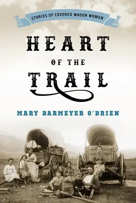 Srdce cesty: Príbehy žien z krytých vozňov (Covered Wagon Women) - Heart of the Trail: Stories of Covered Wagon Women