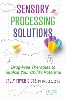 Riešenia pre zmyslové spracovanie: Terapie bez liekov na využitie potenciálu vášho dieťaťa - Sensory Processing Solutions: Drug-Free Therapies to Realize Your Child's Potential