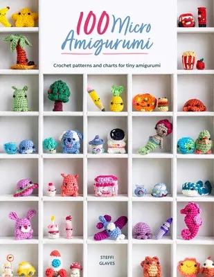 100 mikro Amigurumi: Háčkované vzory a tabuľky pre drobné Amigurumi: 100 mikro mikrosúprav: Háčkované vzory a tabuľky pre drobné Amigurumi - 100 Micro Amigurumi: Crochet Patterns and Charts for Tiny Amigurumi