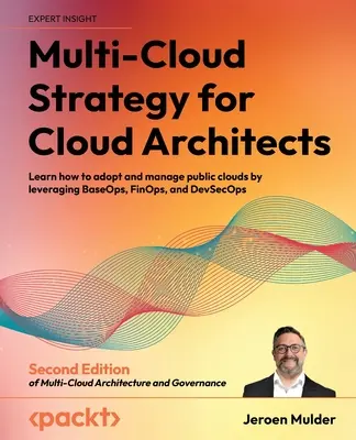Multi-cloudová stratégia pre cloudových architektov - druhé vydanie: Naučte sa, ako prijať a spravovať verejné cloudy s využitím BaseOps, FinOps a DevSecOps - Multi-Cloud Strategy for Cloud Architects - Second Edition: Learn how to adopt and manage public clouds by leveraging BaseOps, FinOps, and DevSecOps